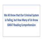 We All Know that Our Criminal System is Failing but How Many of Us Know GMAT Reading Comprehension